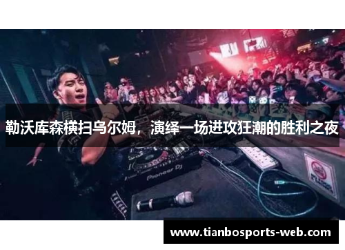勒沃库森横扫乌尔姆，演绎一场进攻狂潮的胜利之夜
